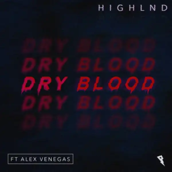 Highlnd - Dry Blood Ft. Alex Venegas